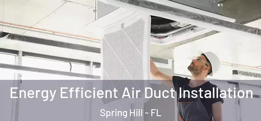 Energy Efficient Air Duct Installation Spring Hill - FL