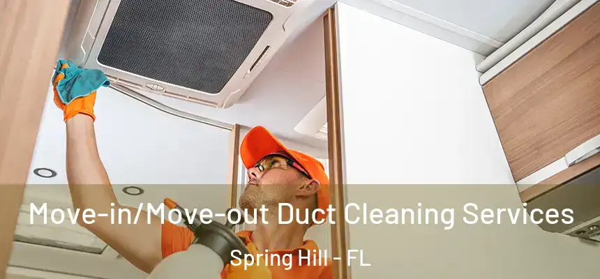 Move-in/Move-out Duct Cleaning Services Spring Hill - FL