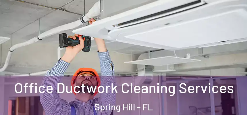Office Ductwork Cleaning Services Spring Hill - FL