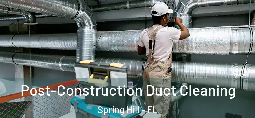 Post-Construction Duct Cleaning Spring Hill - FL
