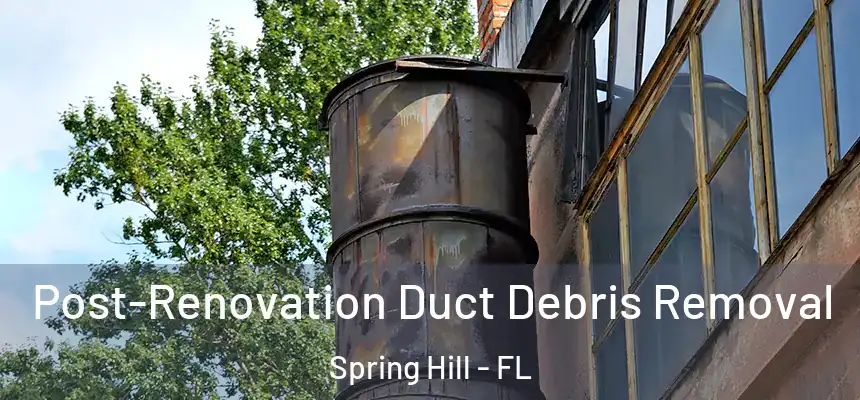 Post-Renovation Duct Debris Removal Spring Hill - FL